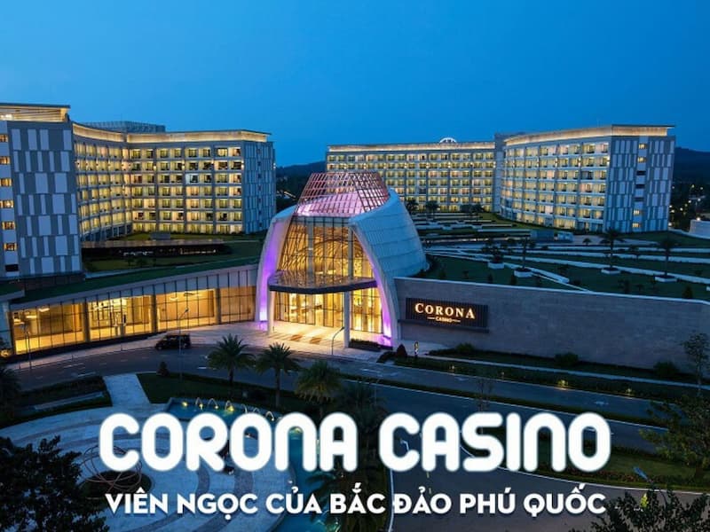 Đôi nét giới thiệu về Corona Casino Phú Quốc